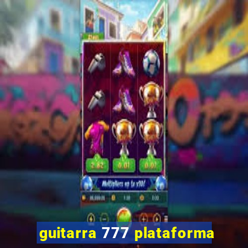 guitarra 777 plataforma